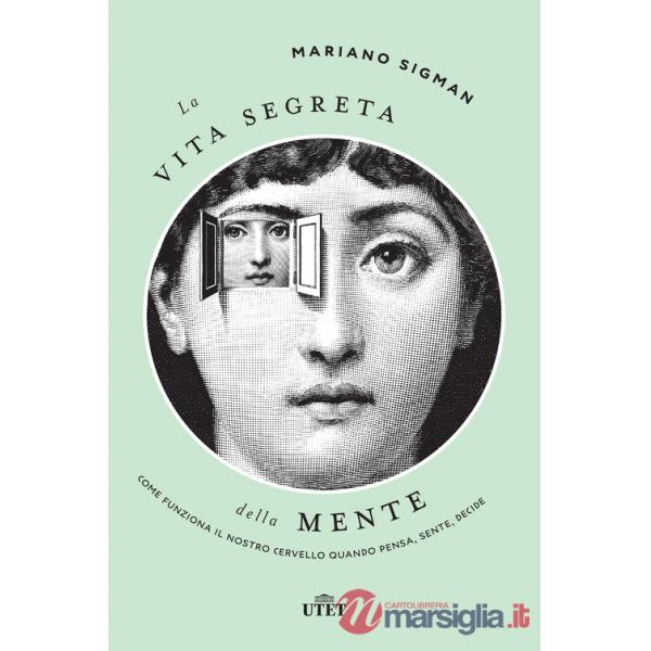 Vita segreta della mente. Come funziona il nostro cervello quando pensa, sente, decide (La)