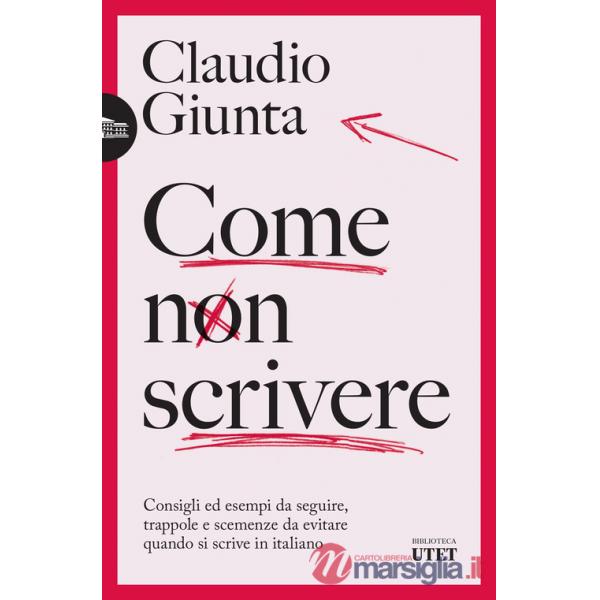 Come non scrivere. Consigli ed esempi da seguire, trappole e scemenze da evitare quando si scrive in italiano