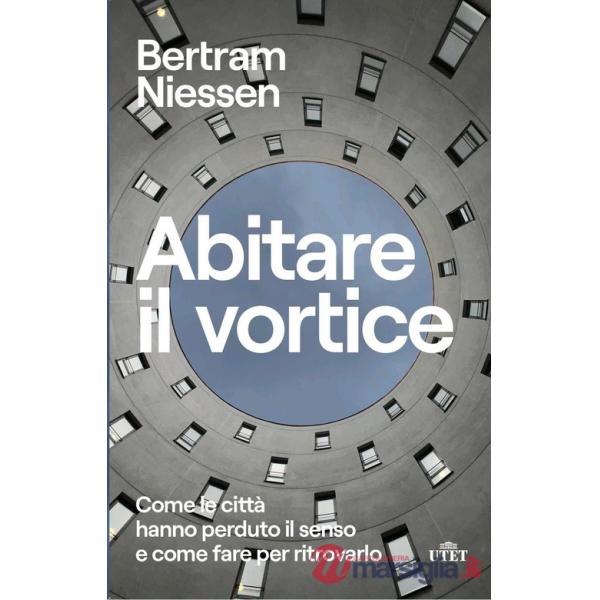Abitare il vortice. Come le città hanno perduto il senso e come fare per ritrovarlo