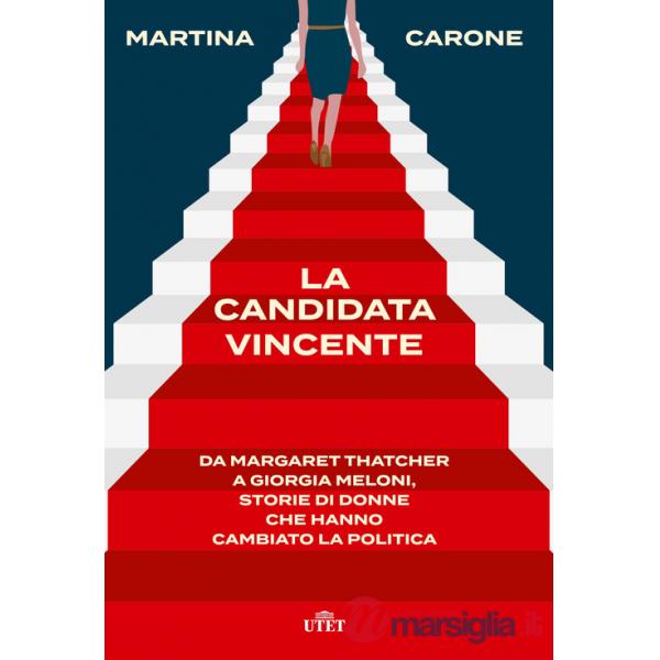 Candidata vincente. Da Margaret Thatcher a Giorgia Meloni, storie di donne che hanno cambiato la politica (La)