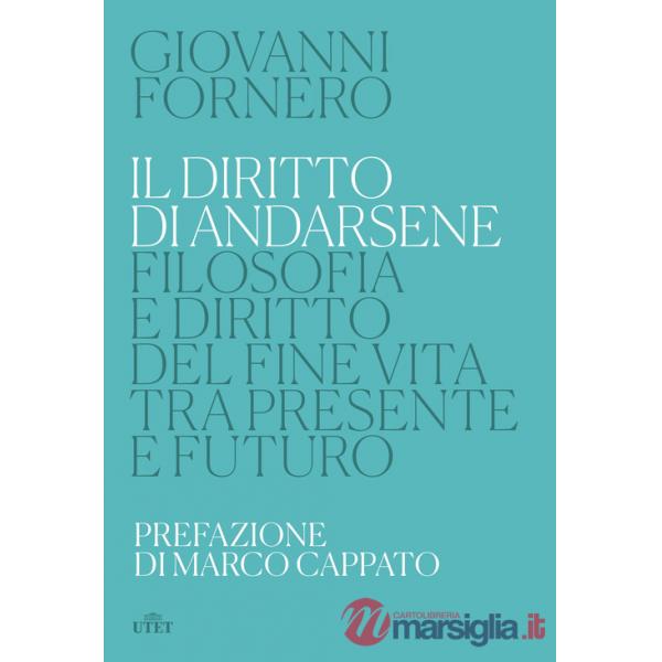 Diritto di andarsene. Filosofia e diritto del fine vita tra presente e futuro (Il)