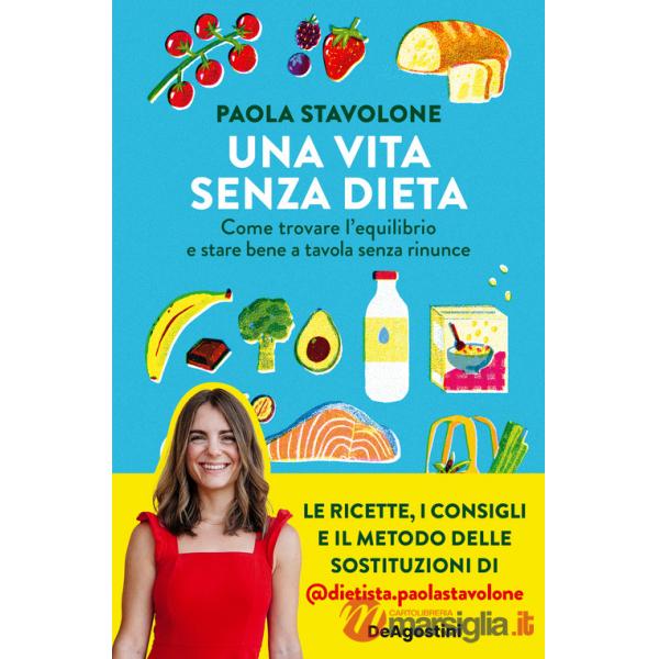 Vita senza dieta. Come trovare l'equilibrio e stare bene a tavola senza rinunce (Una)