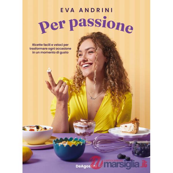 Per passione. Ricette facili e veloci per trasformare ogni occasione in un momento di gusto