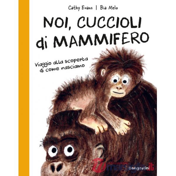 Noi, cuccioli di mammifero. Viaggio alla scoperta di come nasciamo