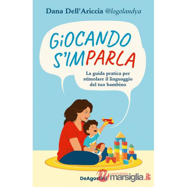 Giocando s'imparla. La guida pratica per stimolare il linguaggio del tuo bambino. Ediz. a colori