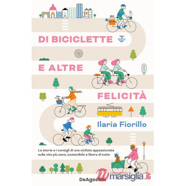 Di biciclette e altre felicità. Le storie e i consigli di una ciclista appassionata sulla vita più sana, sostenibile e libera di