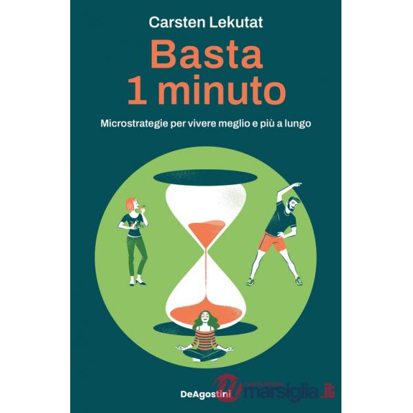 Basta 1 minuto. Microstrategie per vivere meglio e più a lungo