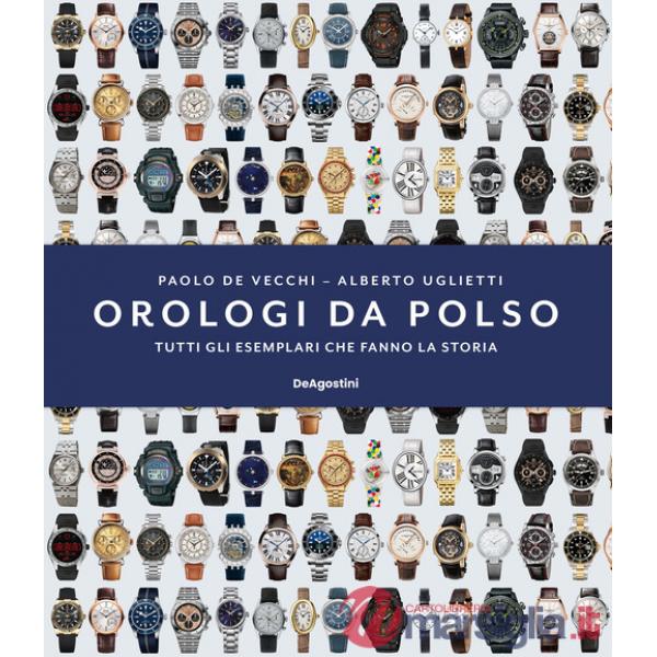 Orologi da polso. Tutti gli esemplari che fanno la storia. Ediz. illustrata