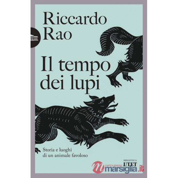 Tempo dei lupi. Storia e luoghi di un animale favoloso (Il)