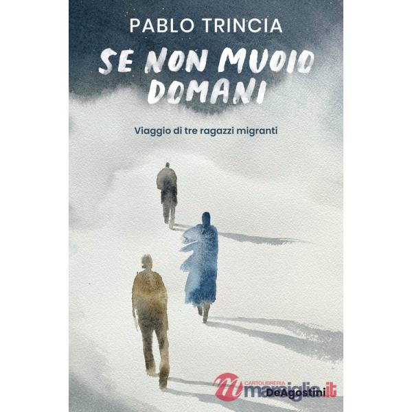 Se non muoio domani. Viaggio di tre ragazzi migranti