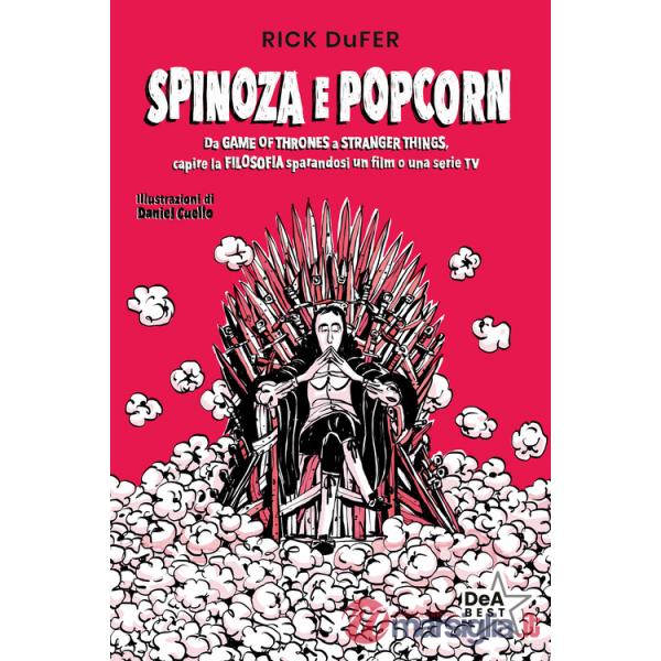 Spinoza e popcorn. Da Game of Thrones a Stranger Things, capire la filosofia sparandosi un film o una serie TV. Nuova ediz.