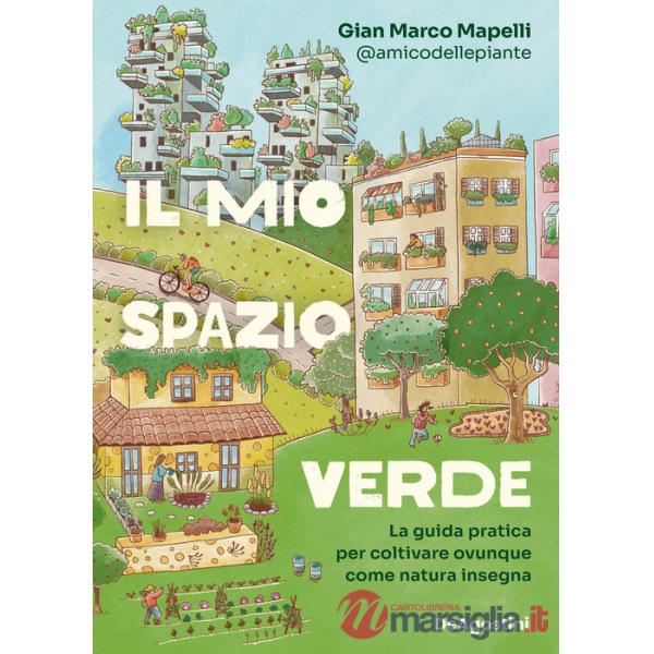 Mio spazio verde. La guida pratica per coltivare ovunque come natura insegna (Il)