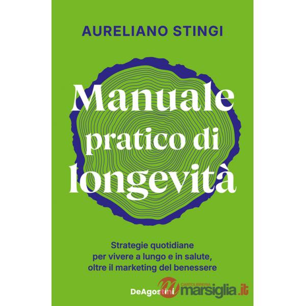 Manuale pratico di longevità. Strategie quotidiane per vivere a lungo e in salute, oltre il marketing del benessere