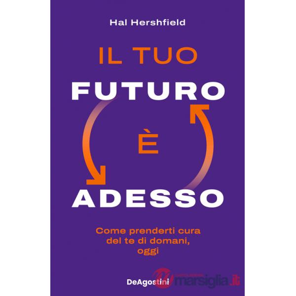 Tuo futuro è adesso. Come prenderti cura del te di domani, oggi (Il)