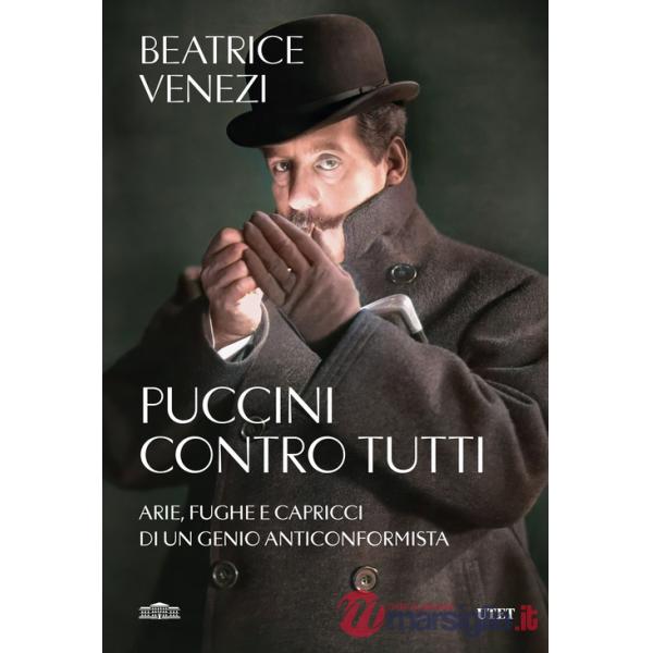 Puccini contro tutti. Arie, fughe e capricci di un genio anticonformista