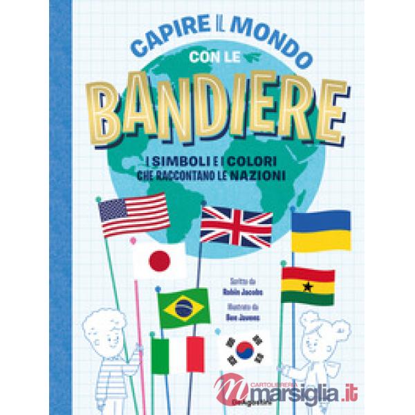 Capire il mondo con le bandiere. I simboli e i colori che raccontano le nazioni