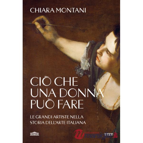 Ciò che una donna può fare. Le grandi artiste nella storia dell'arte italiana
