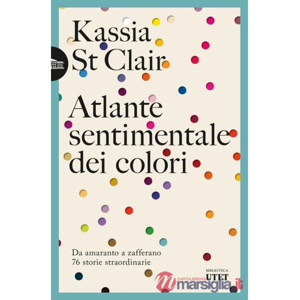 Atlante sentimentale dei colori. Da amaranto a zafferano 76 storie straordinarie
