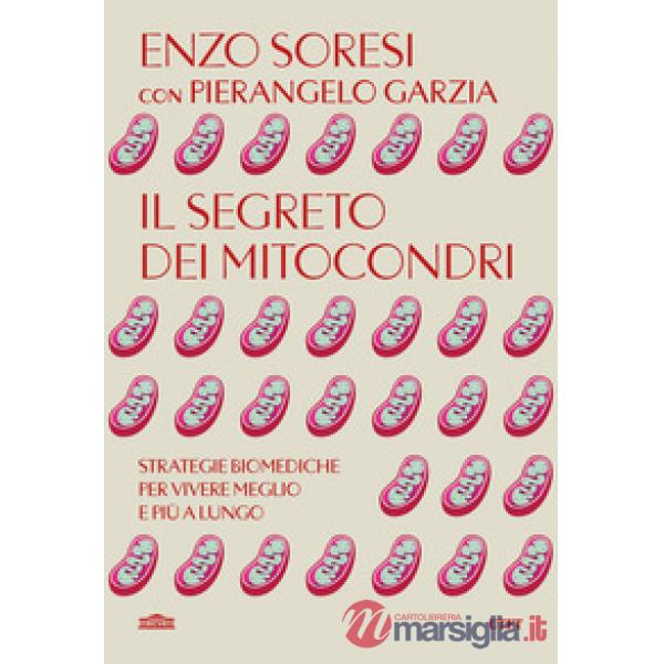 Segreto dei mitocondri. Strategie biomediche per vivere meglio e più a lungo (Il)