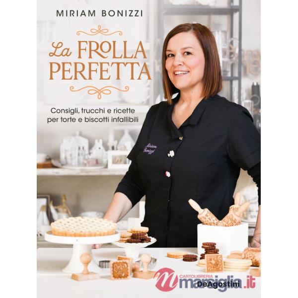 Frolla perfetta. Consigli, trucchi e ricette per torte e biscotti infallibili (La)