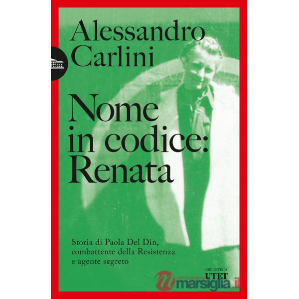 Nome in codice: Renata. Storia di Paola Del Din, combattente della Resistenza e agente segreto