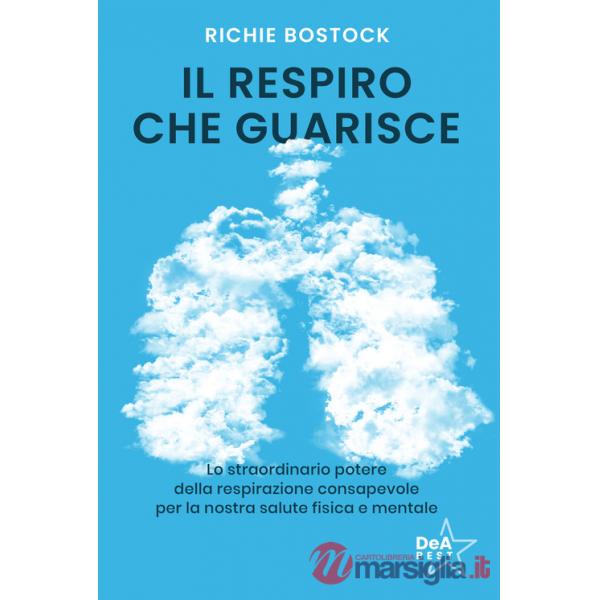 Respiro che guarisce. Lo straordinario potere della respirazione consapevole per la nostra salute fisica e mentale (Il)