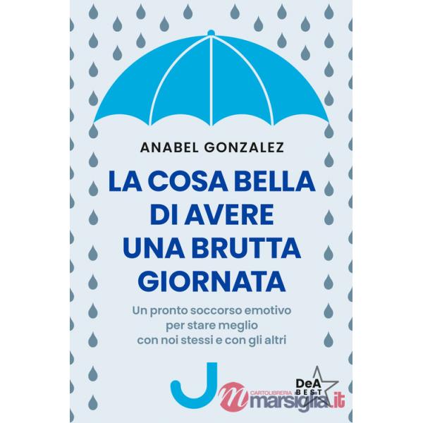 Cosa bella di avere una brutta giornata. Un pronto soccorso emotivo per stare meglio con noi stessi e con gli altri (La)