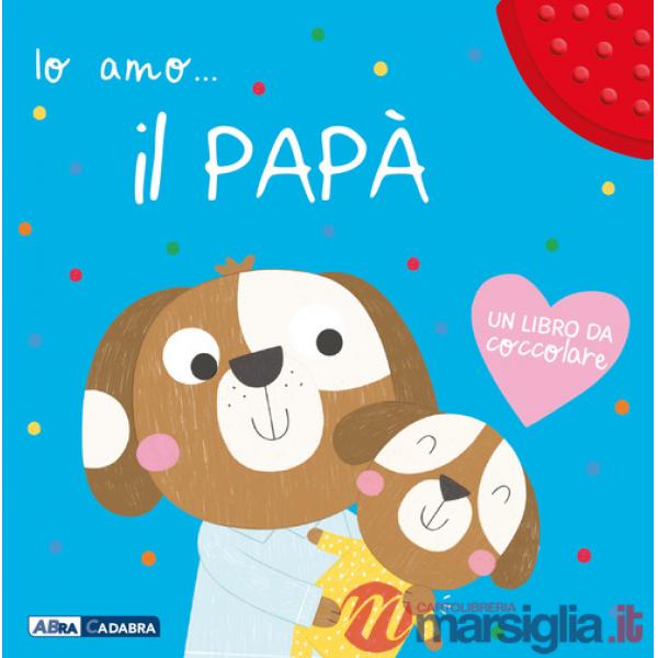 Io amo il papà. Ediz. a colori