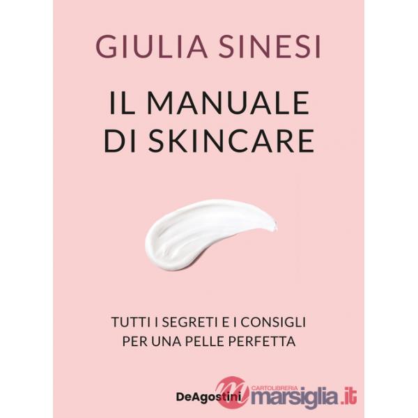 Manuale di skincare. Tutti i segreti e i consigli per una pelle perfetta (Il)