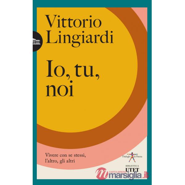 Io, tu, noi. Vivere con se stessi, l'altro, gli altri