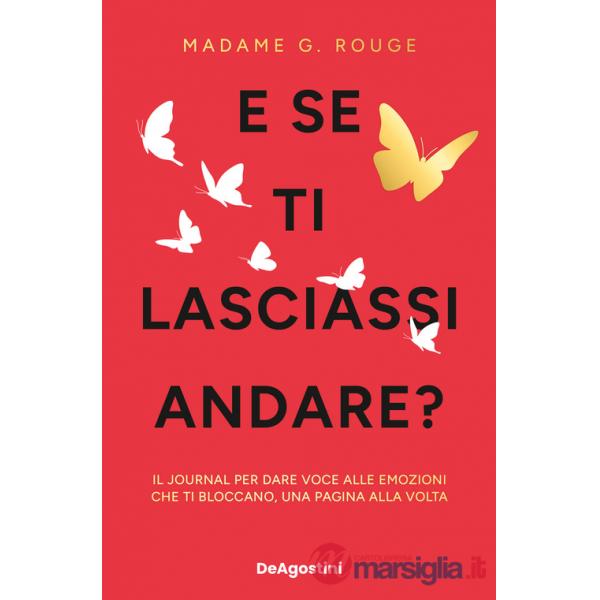 E se ti lasciassi andare? Il journal per dare voce alle emozioni che ti bloccano, una pagina alla volta