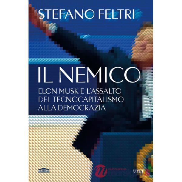 Nemico. Elon Musk e l'assalto al tecnocapitalismo e alla democrazia (Il)