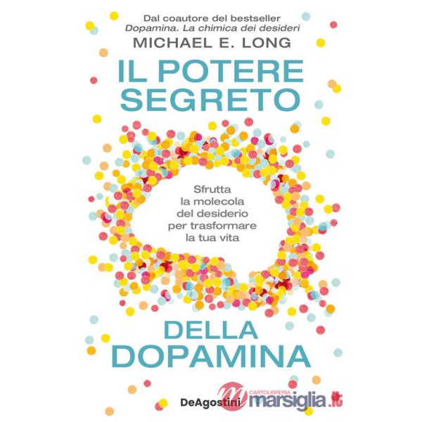 Potere segreto della dopamina. Sfrutta la molecola del desiderio per trasformare la tua vita (Il)