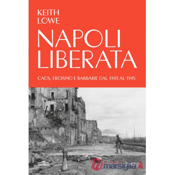 Napoli liberata. Caos, eroismo e barbarie dal 1943 al 1945