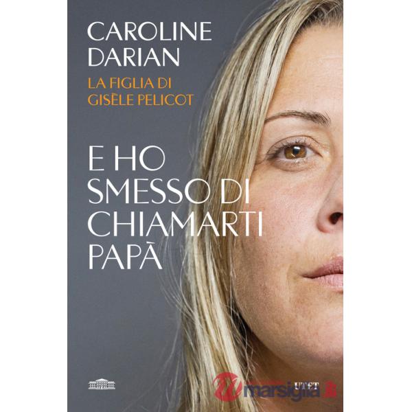E ho smesso di chiamarti papà. Il memoir della figlia di Gisèle Pelicot