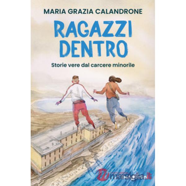 Ragazzi dentro. Storie vere dal carcere minorile