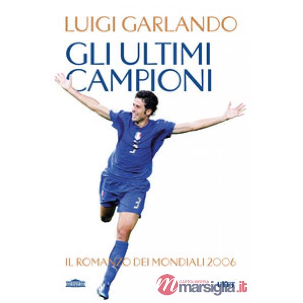 Ultimi campioni. Il romanzo dei mondiali 2006 (Gli)