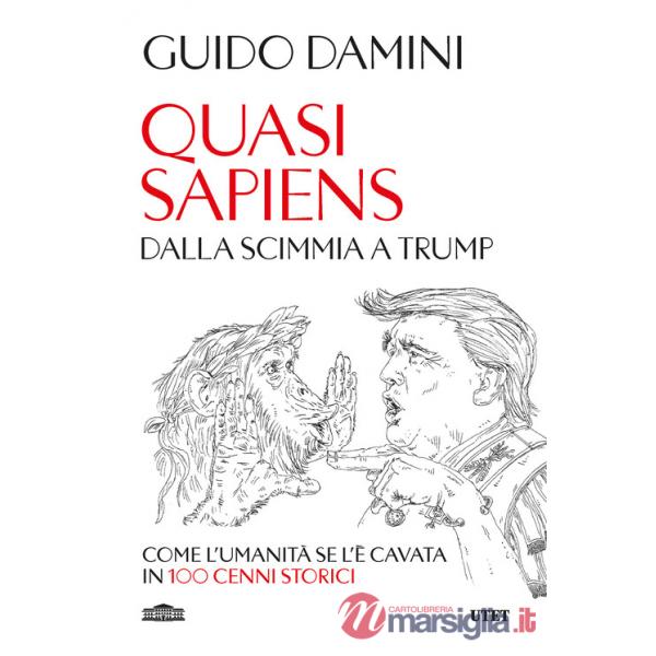 Quasi sapiens. Dalla scimmia a Trump. Come l'umanità se l'è cavata in 100 cenni storici