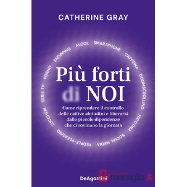 Più forti di noi. Come riprendere il controllo delle cattive abitudini e liberarsi dalle piccole dipendenze che ci rovinano la g