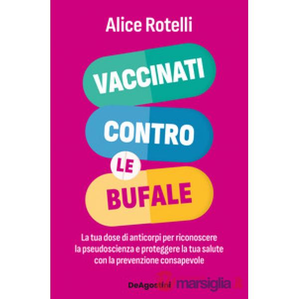 Vaccinati contro le bufale. La tua dose di anticorpi per riconoscere la pseudoscienza e proteggere la tua salute
