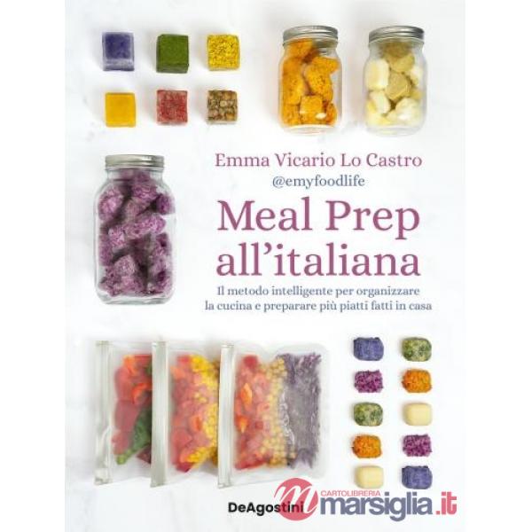 Meal prep all'italiana. Il metodo intelligente per organizzare la cucina e preparare più piatti fatti in casa