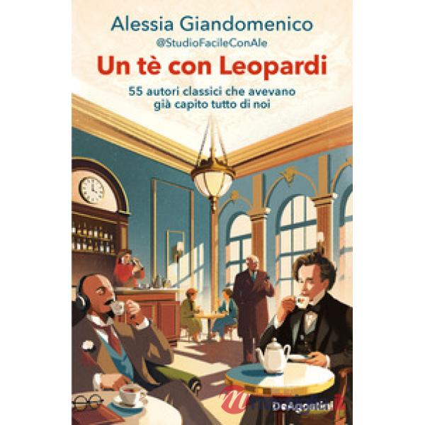 Tè con Leopardi. 55 autori classici che avevano già capito tutto di noi (Un)