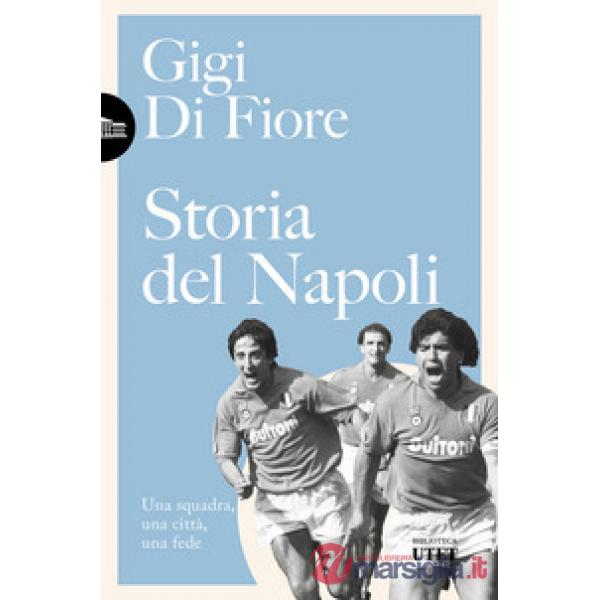 Storia del Napoli. Una squadra, una città, una fede. Nuova ediz.