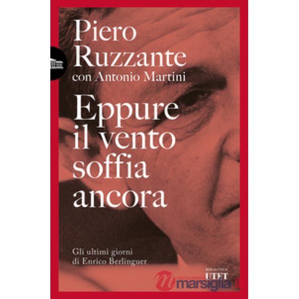 Eppure il vento soffia ancora. Gli ultimi giorni di Enrico Berlinguer