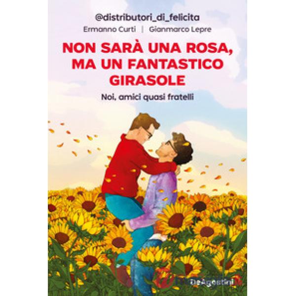Non sarà una rosa, ma un fantastico girasole. Noi, amici quasi fratelli