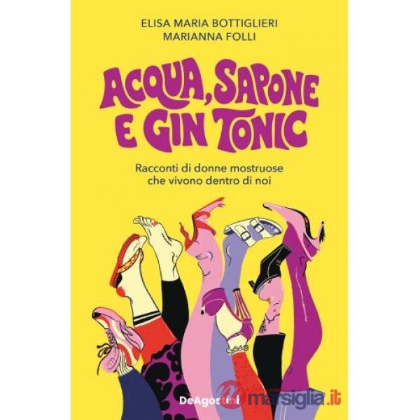 Acqua, sapone e gin tonic. Racconti di donne mostruose che vivono dentro di noi