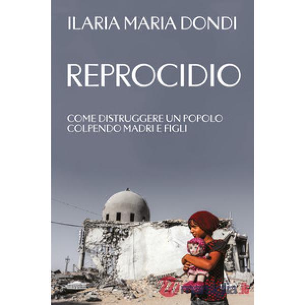 Reprocidio. Come distruggere un popolo colpendo madri e figli