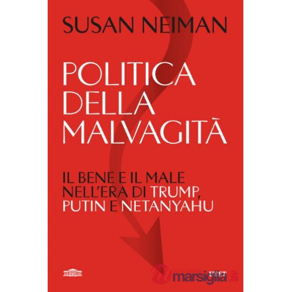 Politica della malvagità. Il bene e il male nell'era di Trump, Putin e Netanyahu