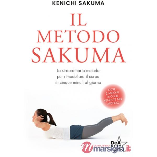 Metodo Sakuma. Lo straordinario metodo per rimodellare il corpo in cinque minuti al giorno (Il)