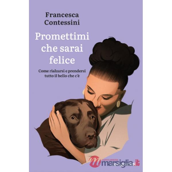 Promettimi che sarai felice. Come rialzarsi e prendersi tutto il bello che c'è